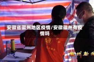 安徽省徽州地区疫情/安徽徽州有疫情吗