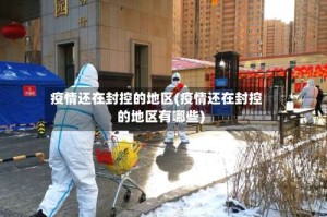 疫情还在封控的地区(疫情还在封控的地区有哪些)