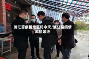 浦江算疫情地区吗今天/浦江县疫情风险等级