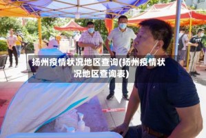 扬州疫情状况地区查询(扬州疫情状况地区查询表)