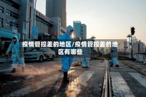 疫情管控差的地区/疫情管控差的地区有哪些
