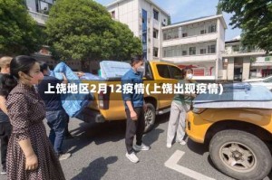 上饶地区2月12疫情(上饶出现疫情)