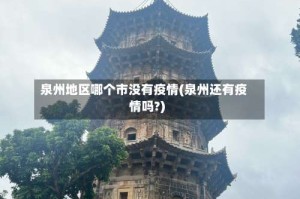 泉州地区哪个市没有疫情(泉州还有疫情吗?)