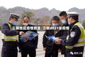 三明地区疫情数量/三明2021年疫情