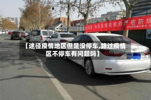 【途径疫情地区但是没停车,路过疫情区不停车有问题吗】