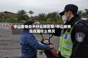 中山疫情处于什么地区呢/中山疫情现在是什么情况
