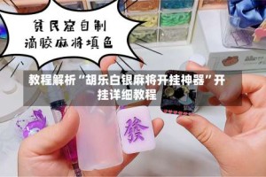 教程解析“胡乐白银麻将开挂神器”开挂详细教程