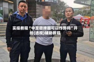 实操教程“中至赣牌圈可以作弊吗”开挂(透视)辅助教程