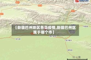 【新疆巴州地区各县疫情,新疆巴州区属于哪个市】