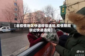 【非疫情地区快递停摆通知,疫情期间禁止快递通知】