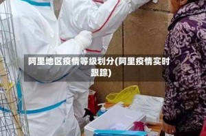 阿里地区疫情等级划分(阿里疫情实时跟踪)