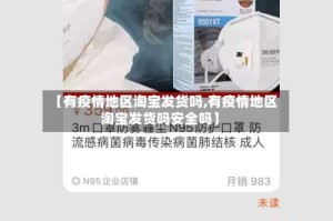 【有疫情地区淘宝发货吗,有疫情地区淘宝发货吗安全吗】