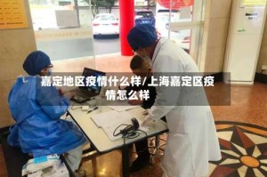 嘉定地区疫情什么样/上海嘉定区疫情怎么样