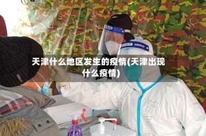 天津什么地区发生的疫情(天津出现什么疫情)