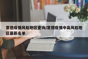 常德疫情风险地区查询/常德疫情中高风险地区最新名单