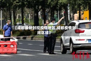 【成都最新封控疫情地区,成都疫情封闭区域】