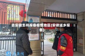 去安徽怎样报备疫情地区(安徽返乡报备)