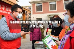 东丽区疫情封控地区地图(东丽区属于疫情区吗)