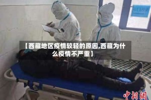 【西藏地区疫情较轻的原因,西藏为什么疫情不严重】