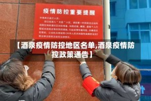 【酒泉疫情防控地区名单,酒泉疫情防控政策通告】