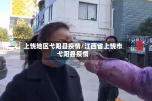 上饶地区弋阳县疫情/江西省上饶市弋阳县疫情
