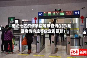 绍兴地区疫情响应等级查询(绍兴地区疫情响应等级查询最新)