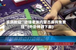 实测教程”边锋老友内蒙古麻将免费挂”(外卦神器下载)