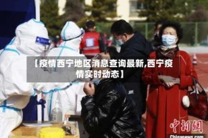 【疫情西宁地区消息查询最新,西宁疫情实时动态】