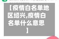 【疫情白名单地区绍兴,疫情白名单什么意思】