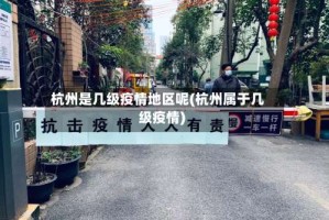 杭州是几级疫情地区呢(杭州属于几级疫情)