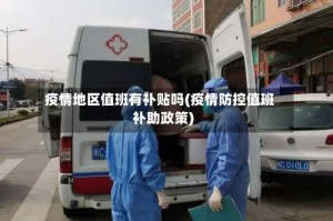 疫情地区值班有补贴吗(疫情防控值班补助政策)