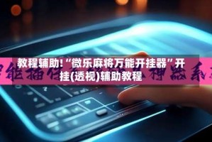 教程辅助!“微乐麻将万能开挂器”开挂(透视)辅助教程