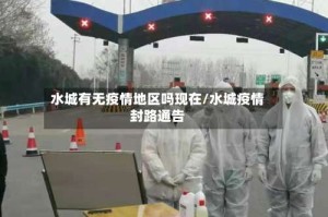 水城有无疫情地区吗现在/水城疫情封路通告