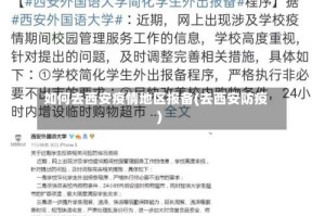 如何去西安疫情地区报备(去西安防疫)