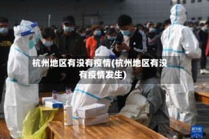 杭州地区有没有疫情(杭州地区有没有疫情发生)