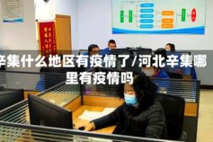 辛集什么地区有疫情了/河北辛集哪里有疫情吗