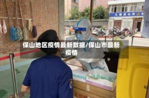 保山地区疫情最新数据/保山市最新疫情