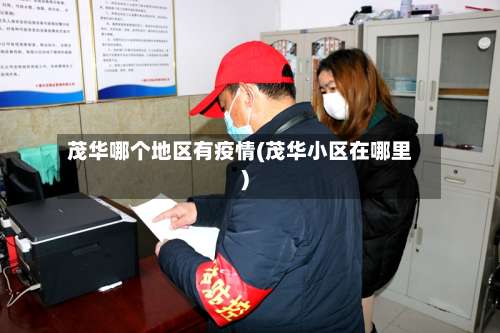 茂华哪个地区有疫情(茂华小区在哪里)-第3张图片