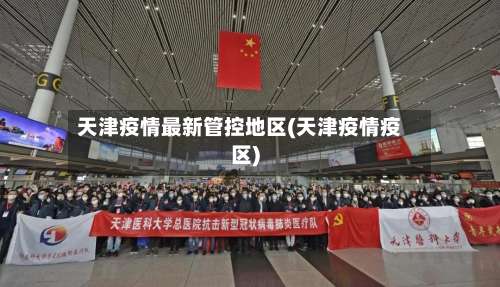 天津疫情最新管控地区(天津疫情疫区)-第3张图片