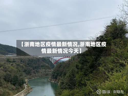 【浙南地区疫情最新情况,浙南地区疫情最新情况今天】-第1张图片