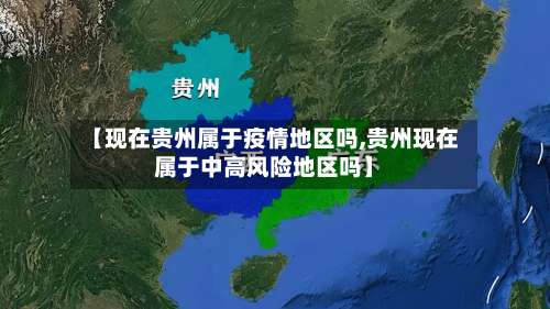 【现在贵州属于疫情地区吗,贵州现在属于中高风险地区吗】-第1张图片