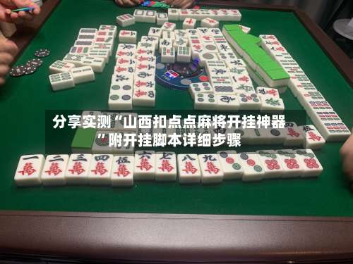 分享实测“山西扣点点麻将开挂神器”附开挂脚本详细步骤-第2张图片