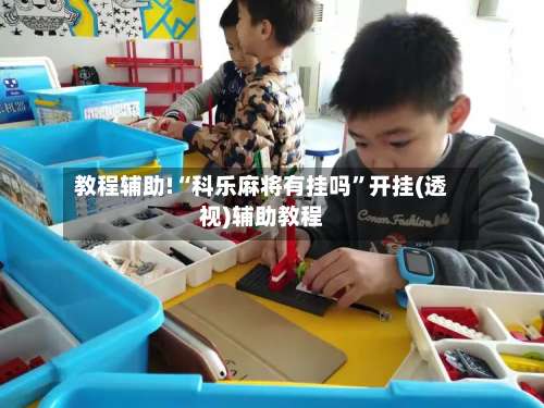 教程辅助!“科乐麻将有挂吗	”开挂(透视)辅助教程-第1张图片