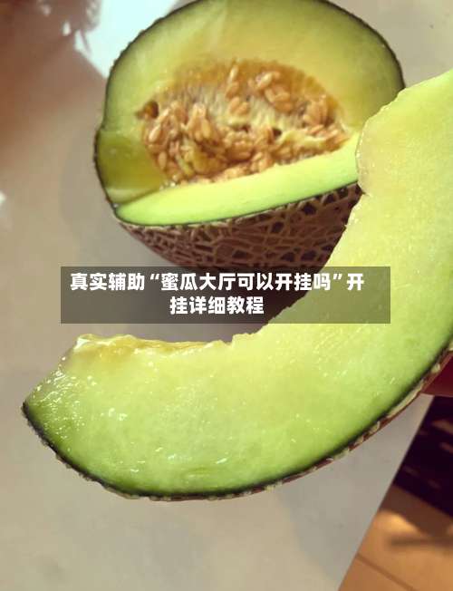 真实辅助“蜜瓜大厅可以开挂吗”开挂详细教程-第2张图片