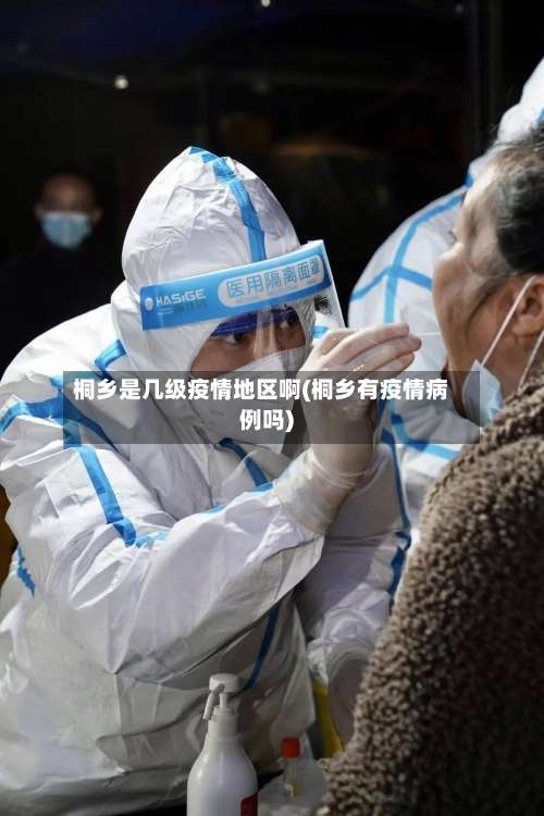 桐乡是几级疫情地区啊(桐乡有疫情病例吗)-第1张图片