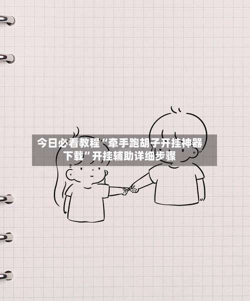 今日必看教程“牵手跑胡子开挂神器下载”开挂辅助详细步骤-第3张图片