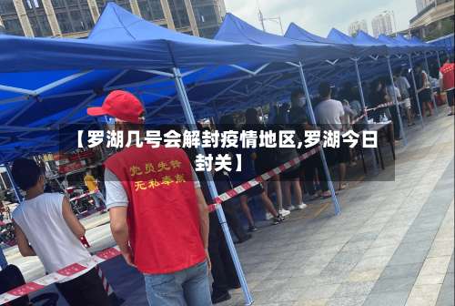 【罗湖几号会解封疫情地区,罗湖今日封关】-第1张图片