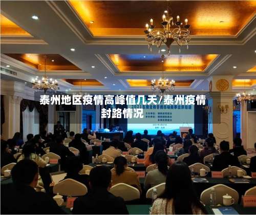 泰州地区疫情高峰值几天/泰州疫情封路情况-第1张图片