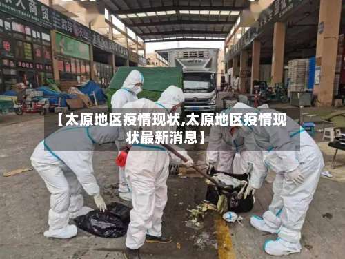 【太原地区疫情现状,太原地区疫情现状最新消息】-第1张图片