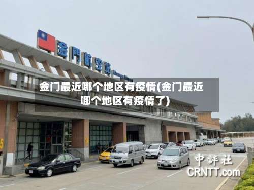 金门最近哪个地区有疫情(金门最近哪个地区有疫情了)-第1张图片